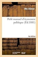 Petit Manuel D'A(c)Conomie Politique, 4e A(c)Dition: : A L'Usage Spa(c)Cial Des A(c)Coles Et Des Bibliotha]ques Populaires 2013450591 Book Cover