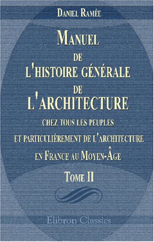 Manuel de l'histoire générale de l'architecture chez tous les peuples, et particulièrement de l'architecture en France au Moyen-Âge: Tome 2: Moyen-Âge