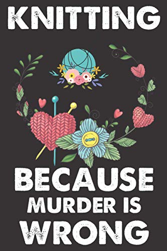 Knitting Because Murder Is Wrong: This Funny (Knitting Because Murder Is Wrong...) Knitting Project Planner for the Knitting Lover It's Perfect ... To Keep All Your Knitting Projects Organized.