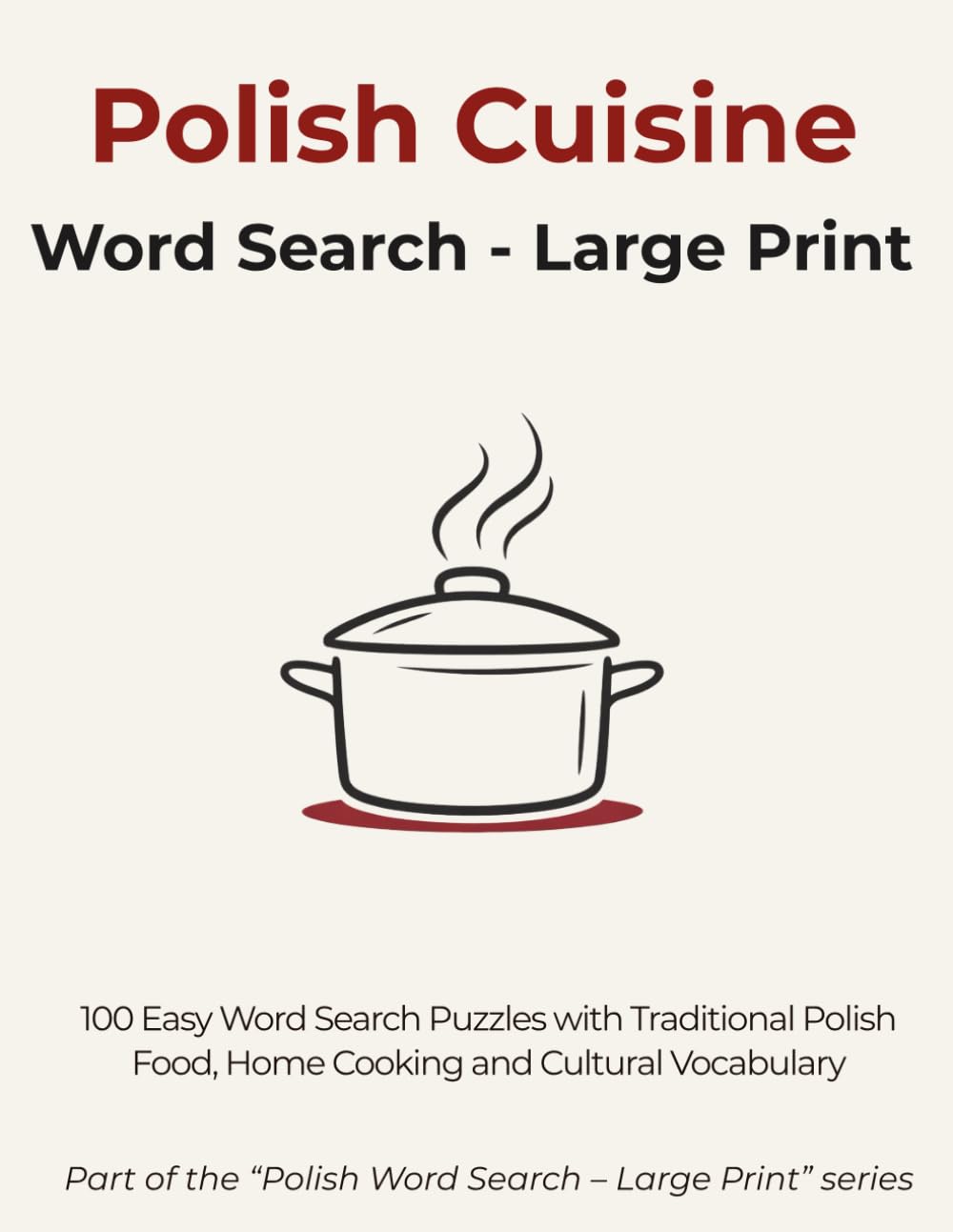 Polish Cuisine Word Search – Large Print: 100 Easy Word Search Puzzles with Traditional Polish Food, Home Cooking & Cultural Vocabulary (Polish Word Search – Large Print)
