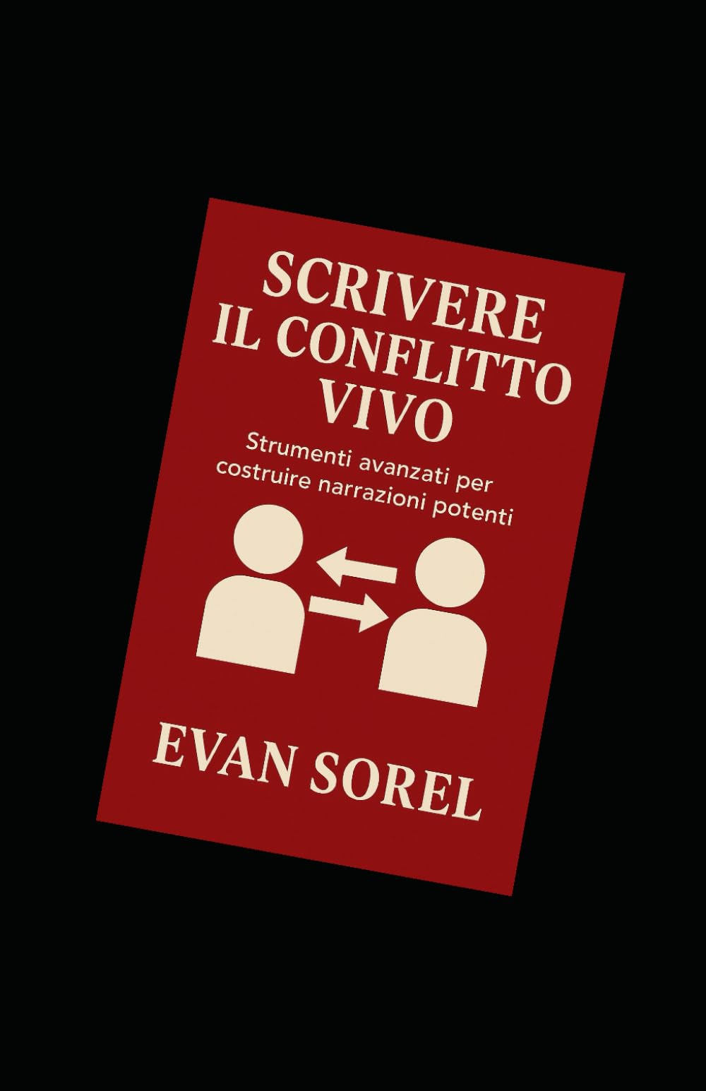 SCRIVERE IL CONFLITTO VIVO: COME DARE TENSIONE, DIREZIONE E NECESSITÀ A OGNI SCENA DEL ROMANZO (SCUOLA DI SCRITTURA DA IDEA A ROMANZO COMPLETO)