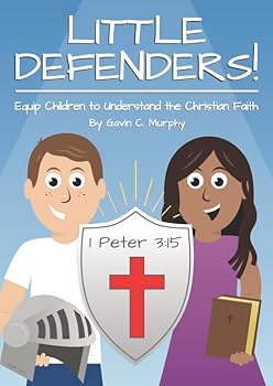 Little Defenders : Equip Children to Understand the Christian Faith