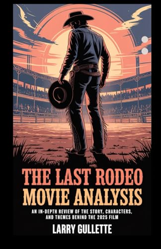 THE LAST RODEO MOVIE ANALYSIS: An In Depth Review of the Story, Characters, and Themes Behind The 2025 Film (Movie Breakdown Chronicles)