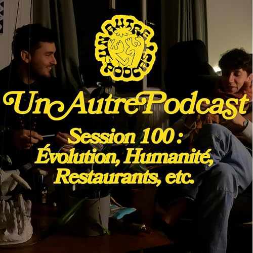 Session 100 : Évolution, Humanité, Restaurants, etc. cover art
