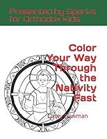 Color Your Way Through the Nativity Fast: Presented by Sparks for Orthodox Kids 1698389531 Book Cover