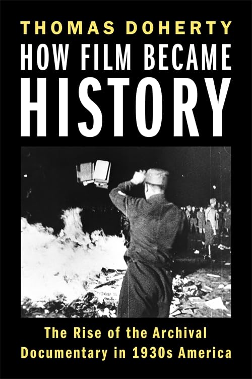 How Film Became History: The Rise of the Archival Documentary in 1930s America (Film and Culture Series)