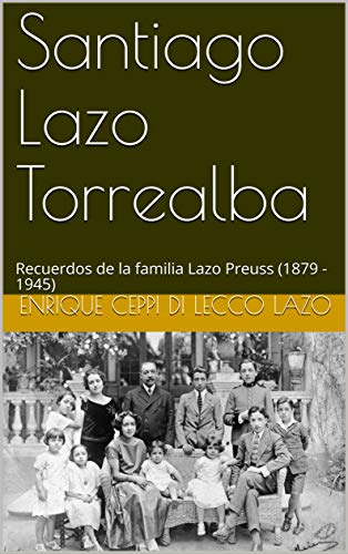 Santiago Lazo Torrealba: Recuerdos de la familia Lazo Preuss (1879 - 1945) (Spanish Edition)