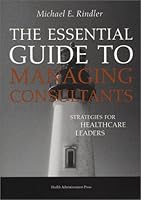 The Essential Guide to Managing Consultants: Strategies for Healthcare Leaders 1567931928 Book Cover