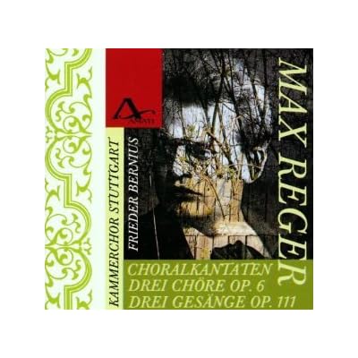 Max Reger: Choral Cantatas #2 & #4, 3 Choruses, op. 6, 3 Songs, op. 111
