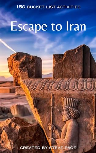 Escape to Iran: 150 Bucket List Activities (Escape to the World Book 83)