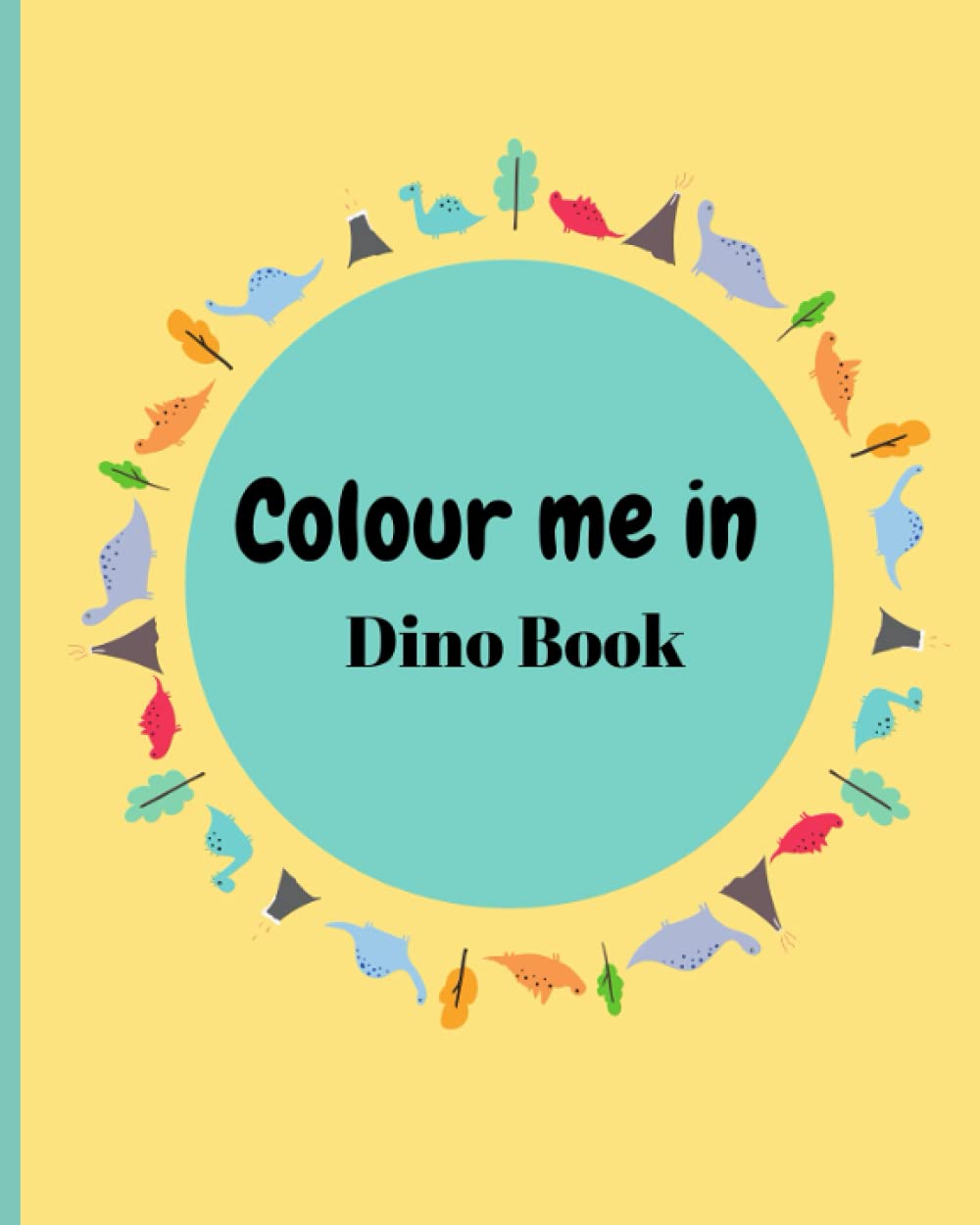 Colour me in Dino Book: Dinosaur colouring book for children. Colour me in dinosaur drawing with colour me in dinosaur names. Dinosaur themed activities to make it fun