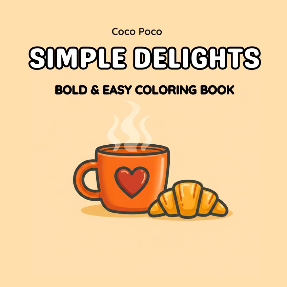Simple Delights: A Bold and Easy Coloring Book for Adults and Beginners Featuring Thick Lines and Minimalist Cafe-Inspired Illustrations for Stress Relief (Coco Poco: Bold & Easy Coloring Books)