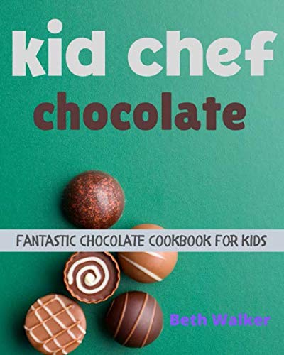 Kid Chef Chocolate:The Fantastic Chocolate Cookbook For Kids