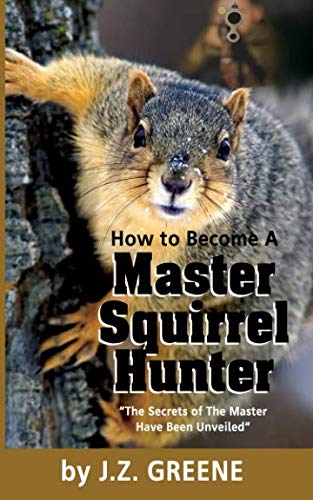 HOW TO BECOME A MASTER SQUIRREL HUNTER: "The Secrets of The Master Have Been Unveiled"