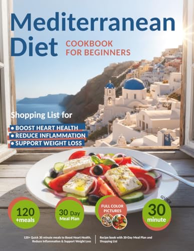 Mediterranean Diet Cookbook for Beginners: 120+ Quick 30 minute meals to Boost Heart Health, Reduce...