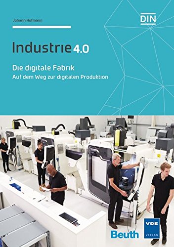 Die digitale Fabrik: Auf dem Weg zur digitalen Produktion Industrie 4.0 (Beuth Innovation) Die digitale Fabrik: Auf dem Weg zur digitalen Produktion Industrie 4.0 (Beuth Innovation)