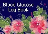 Blood Glucose Log Book: Managing Diabetes Type 2 or Type 1 Logbook - Daily Sugar Levels Tracker 1075714591 Book Cover