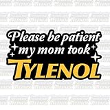 🧠 Awareness & Humor Design – Features The Quote “Please Be Patient My Mom Took Tylenol” For A Fun Yet Supportive Autism Awareness Message. 💧 Waterproof & Durable Material – Made From High-Quality Vinyl Or Transparent DTF, Resistant To Scratches, Fadi...