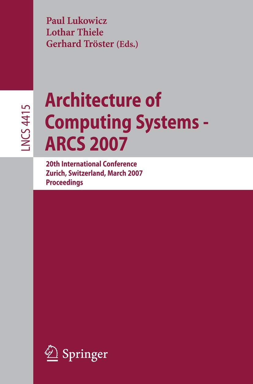 Architecture of Computing Systems - ARCS 2007: 20th International Conference, Zurich, Switzerland, March 12-15, 2007, Proceedings (Lecture Notes in Computer Science, 4415)