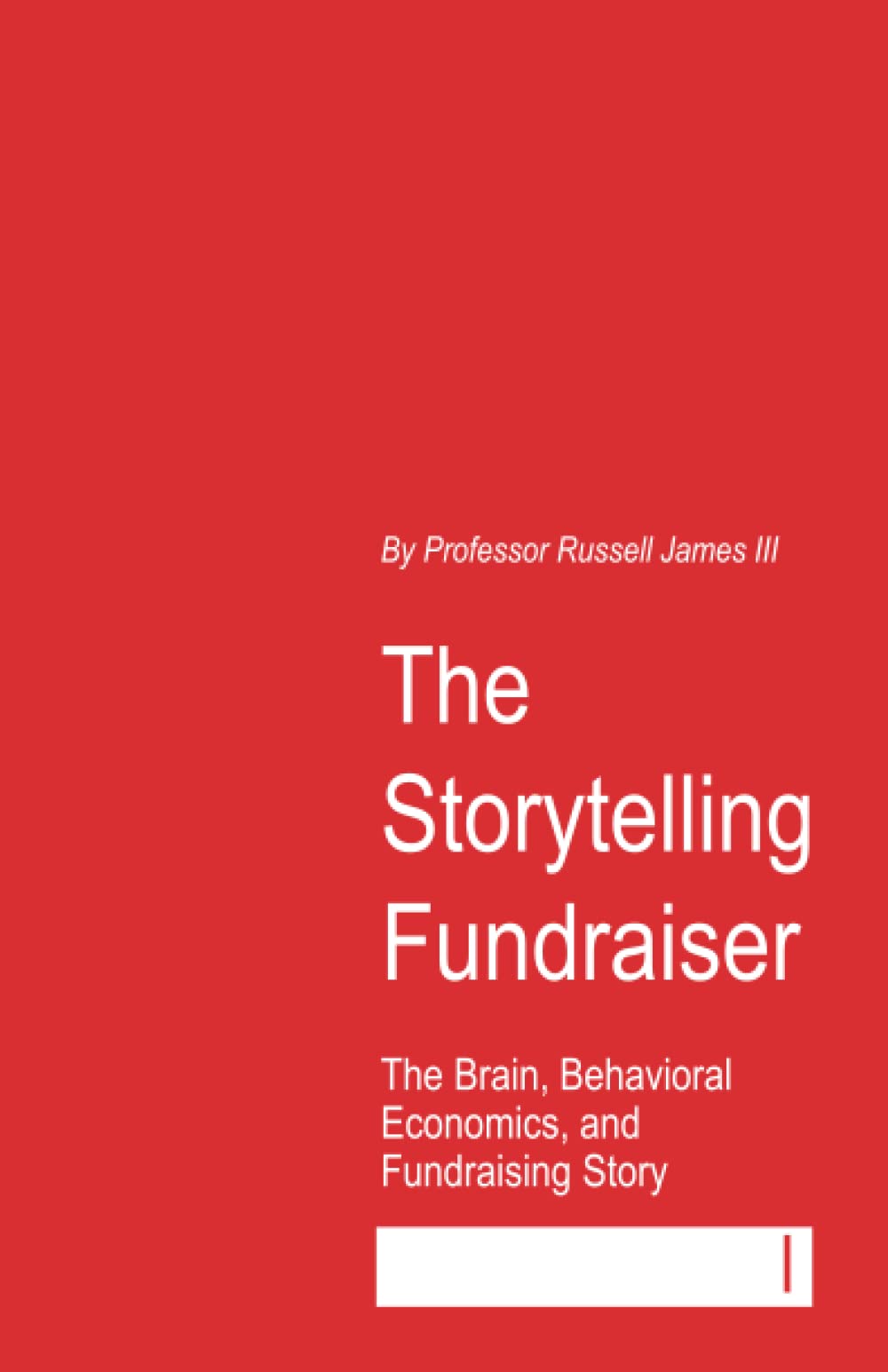 The Storytelling Fundraiser: The Brain, Behavioral Economics, and Fundraising Story (The Fundraising Myth & Science Series)