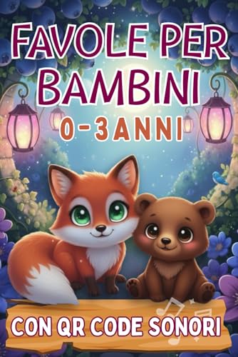 Favole per Bambini 0-3 Anni: Sogni, Immaginazione, Gioia e Insegnamenti Preziosi in 5 minuti
