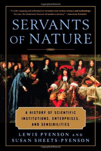 SERVANTS OF NATURE AMER/E: A History of Scientific Institutions, Enterprises and Sensibilities (Norton History of Science)