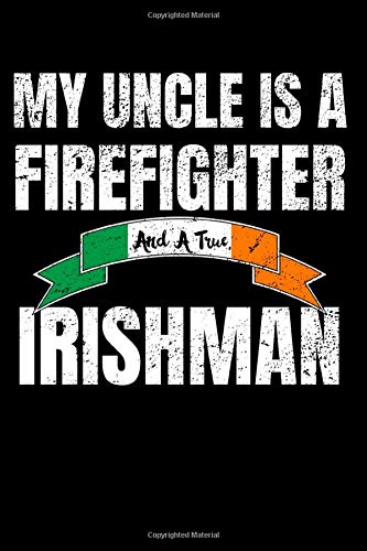 My Uncle Is A Firefighter And A True Irishman: Irish Firefighter notebook gift 6x9 110 pages