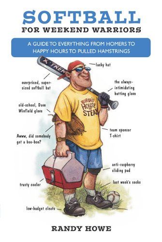 Softball for Weekend Warriors: A Guide to Everything from Homers to Happy Hours to Pulled Hamstrings