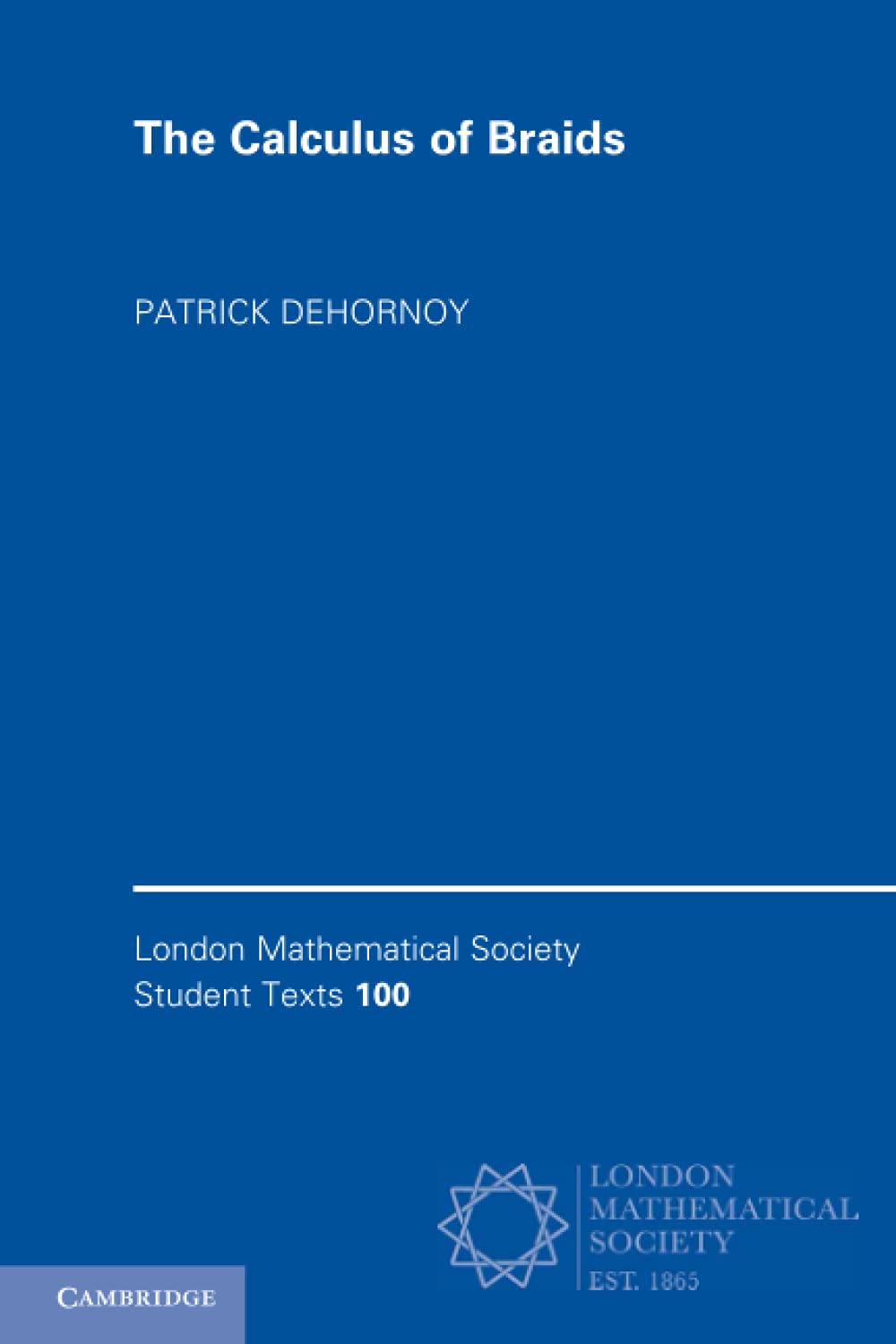 The Calculus of Braids: An Introduction, and Beyond: 100 (London Mathematical Society Student Texts, Series Number 100)
