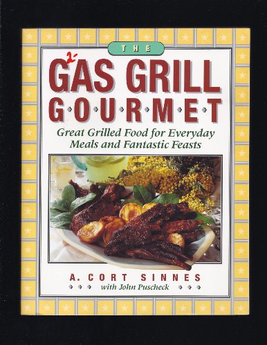 The Gas Grill Gourmet: Great Grilled Food for Everyday Meals & Fantastic Feasts