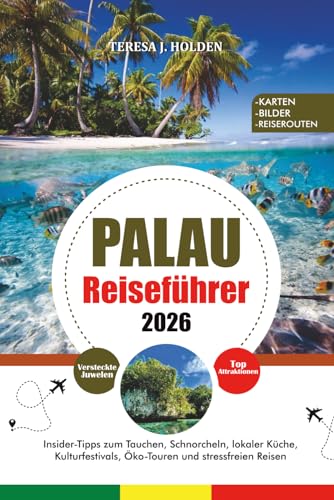 PALAU REISEFÜHRER 2026: Insider-Tipps zum Tauchen, Schnorcheln, lokaler Küche, Kulturfestivals, Öko-Touren und stressfreien Reisen