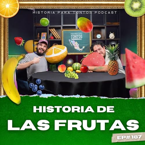 La Historia de las Frutas - Ep#187 - Historia para Tontos Podcast