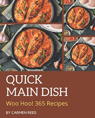 Woo Hoo! 365 Quick Main Dish Recipes: Keep Calm and Try Quick Main Dish Cookbook Woo Hoo! 365 Quick Main Dish Recipes: Keep Calm and Try Quick Main Dish Cookbook