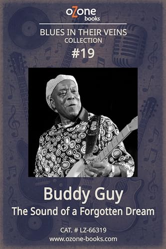 Buddy Guy: The Sound of a Forgotten Dream (Blues in Their Veins: The Cry of the Six-String Book 19)