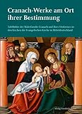  Cranach-Werke am Ort ihrer Bestimmung: Tafelbilder der Malerfamilie Cranach und ihres Umkreises in den Kirchen der Evangelischen Kirche in Mitteldeutschland (Kulturgeschichte)