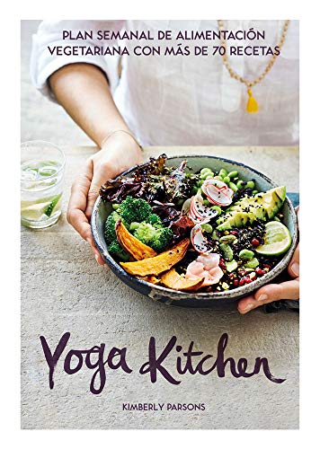 Yoga Kitchen: Plan semanal de alimentación vegetariana con más de 70 recetas (COCINA VEGANA Y VEGETARIANA)