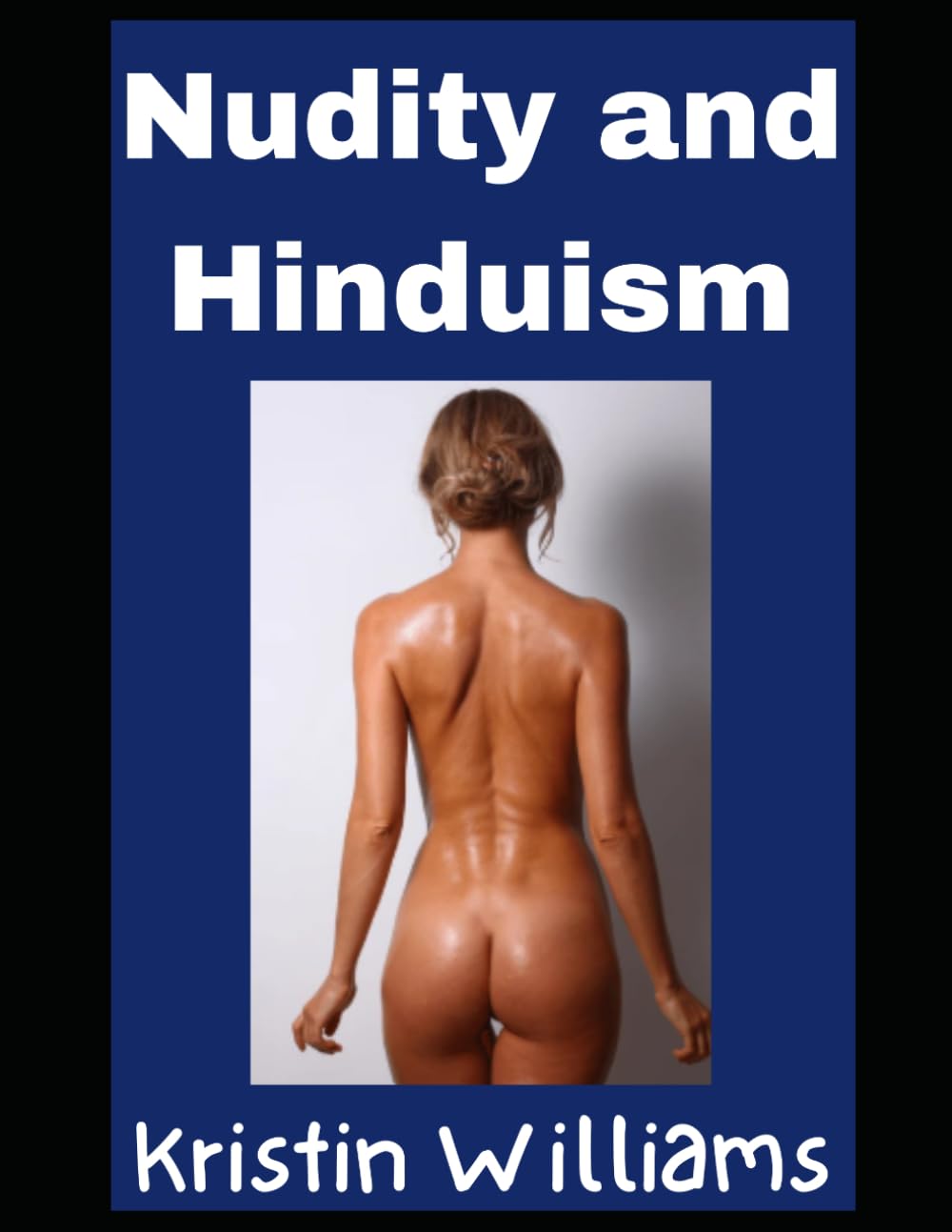 Nudity and Hinduism: What Do The Hindus Say About Nudity? (Nudity, Spirituality, and Psychology)