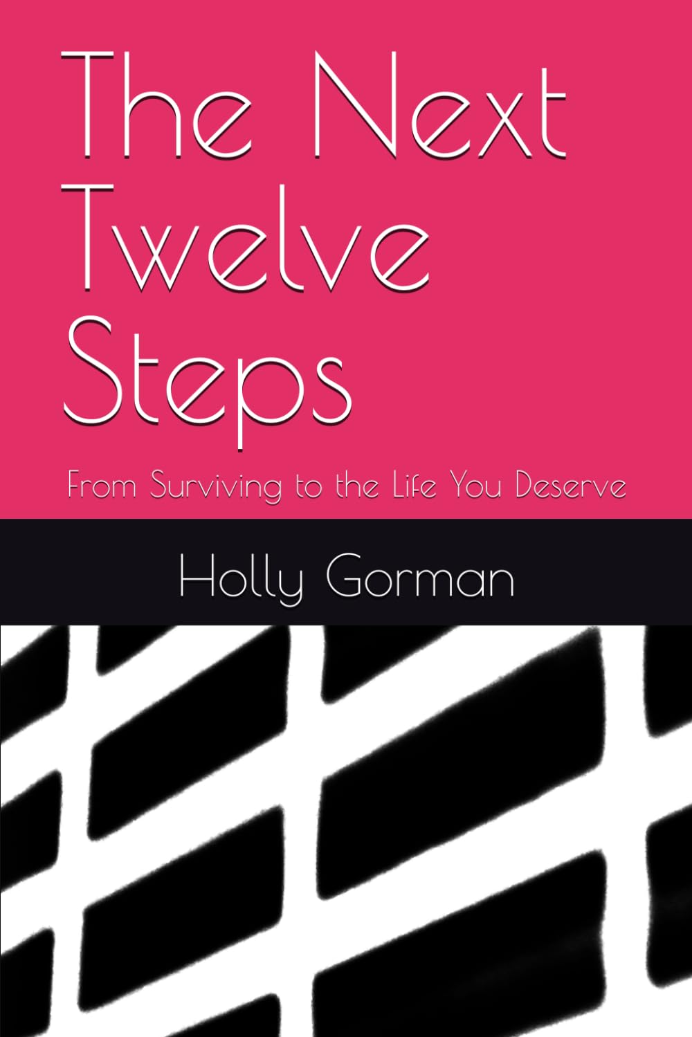 The Next Twelve Steps: From Surviving to the Life You Deserve