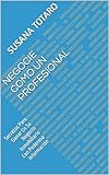  Negocie Como Un Profesional: Secretos Para Ganar En Su Negocio Inmobiliario Con Poderosa Información
