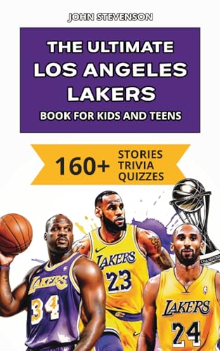 The Ultimate Los Angeles Lakers Book For Kids And Teens: 160+ Fun, Surprising, And Educational Stories And Trivia Quizzes About Players And History