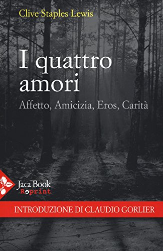 I quattro amori. Affetto, amicizia, eros, carità I quattro amori. Affetto, amicizia, eros, carità