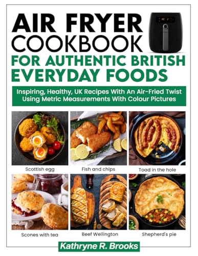 The Air Fryer Cookbook For Authentic British Everyday Foods: Inspiring, Healthy, UK Recipes With An Air Fried Twist Using Metric Measurements In Colour Pictures The Air Fryer Cookbook For Authentic British Everyday Foods: Inspiring, Healthy, UK Recipes With An Air Fried Twist Using Metric Measurements In Colour Pictures