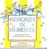 Memories in Moments: Over 600 Timeless Ideas for Celebrating Life's Special Occasions