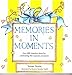 Memories in Moments: Over 600 Timeless Ideas for Celebrating Life's Special Occasions