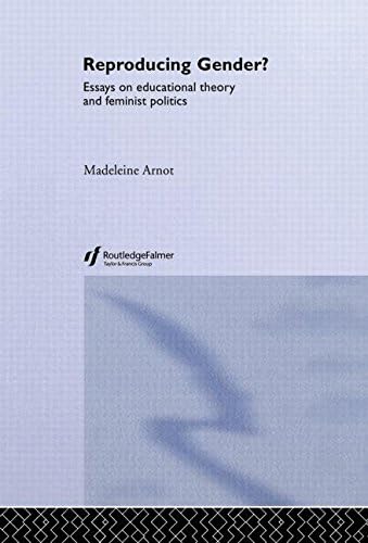 Reproducing Gender: Critical Essays on Educational Theory and Feminist Politics (World Library of Educationalists)