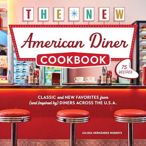 The New American Diner Cookbook: Classic and New Favorites from (and Inspired by) Diners across the U.S.A. – 75 Recipes