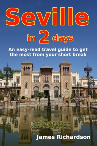 Seville in 2 days: An easy-read travel guide to get the most from your short break (2 day guides)
