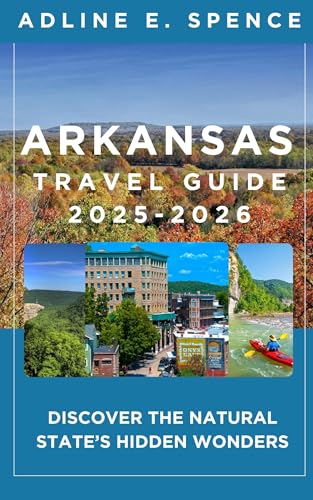 Arkansas Travel Guide 2025-2026: : Discover the Natural State’s Hidden Wonders