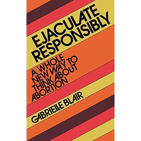 Ejaculate Responsibly: A Whole New Way to Think About Abortion Cover