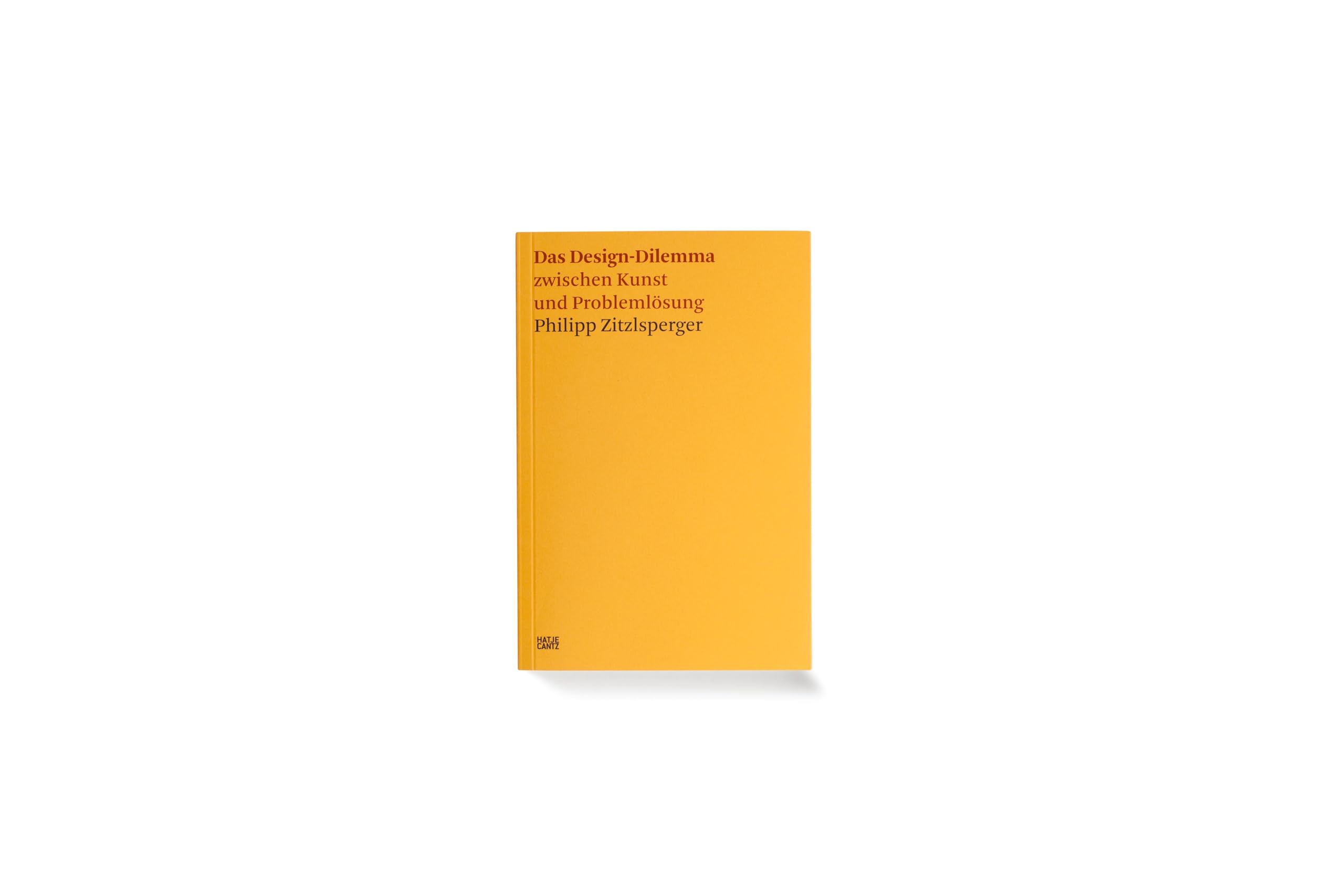 Das Design-Dilemma zwischen Kunst und Problemlösung (Hatje Cantz Text, Band 7)